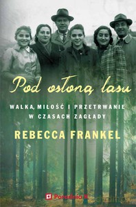 Pod osłoną lasu. Walka, miłość i przetrwanie w czasach Zagłady - Rebecca Frankel [KSIĄŻKA]