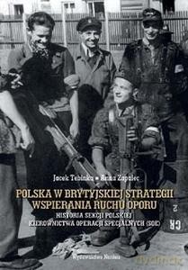 Polska w brytyjskiej strategii wspirania ruchu oporu. Historia Sekcji Polskiej Kierownictwa Operacji Specjalnych (SOE) - Jacek Tebinka, Anna Zapalec [KSIĄŻKA]