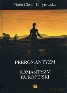 Preromantyzm i Romantyzm europejski - Maria Cieśla-Korytowska [KSIĄŻKA]