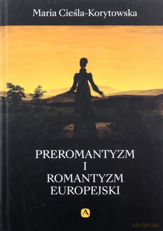 Preromantyzm i Romantyzm europejski - Maria Cieśla-Korytowska [KSIĄŻKA]