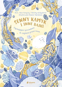 Senny kamyk i inne bajki - Alice Gregory, Christy Kirkpatrick [KSIĄŻKA]