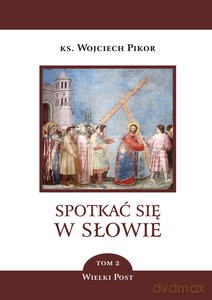Spotkać się w słowie (Tom 2). Wielki Post - Wojciech ks. Pikor [KSIĄŻKA]