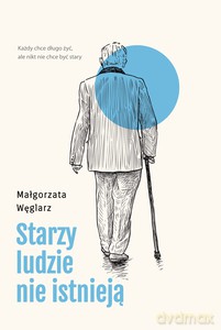 Starzy ludzie nie istnieją - Małgorzata Węglarz [KSIĄŻKA]