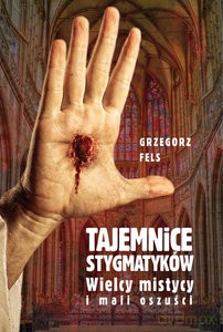 Tajemnice stygmatyków - Grzegorz Fels [KSIĄŻKA]