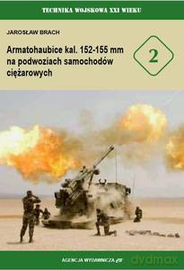 Technika Wojskowa XXI Wieku nr 2. Armatohaubice kal. 152-155 mm na podwoziach samochodów ciężarowych - Jarosław Brach [KSIĄŻKA]