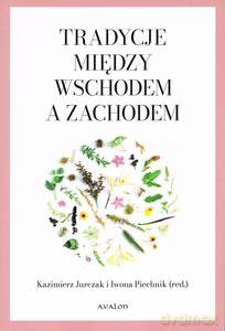 Tradycje między Wschodem a Zachodem - Kazimierz Jurczak, Iwona Piechnik [KSIĄŻKA]