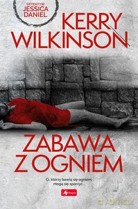 Zabawa z ogniem - Kerry Wilkinson [KSIĄŻKA]