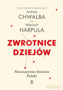 Zwrotnice dziejów. Alternatywne historie Polski - Andrzej Chwalba, Wojciech Harpula [KSIĄŻKA]