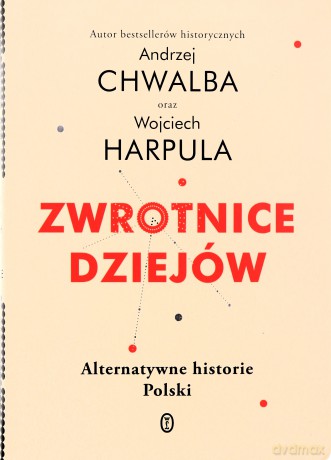 Zwrotnice dziejów. Alternatywne historie Polski - Andrzej Chwalba, Wojciech Harpula [KSIĄŻKA]