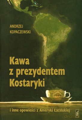 Kawa z prezydentem Kostaryki (oprawa mk) - Kopaczewski Andrzej [KSIĄŻKA]