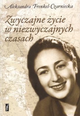 Zwyczajne Życie W Niezwyczajnych Czasach - Aleksandra Frenkel-Czarniecka [KSIĄŻKA]