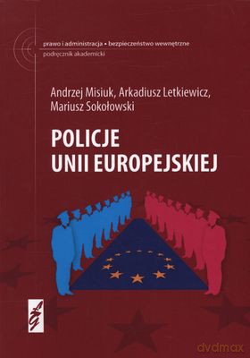 Policje Unii Europejskiej - Andrzej Misiuk, Arkadiusz Letkiewicz, Mariusz Sokołowski [KSIĄŻKA]