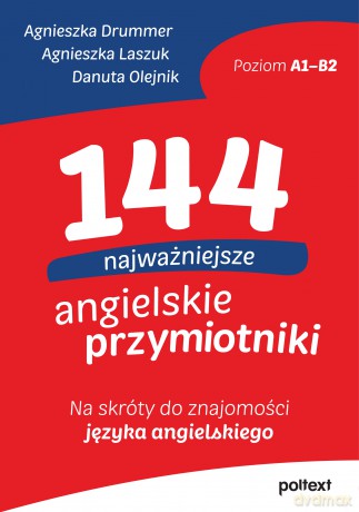 144 najważniejsze angielskie przymiotniki. Na skróty do znajomości języka angielskiego - Agnieszka Drummer, Agnieszka Laszuk, Danuta Olejnik [KSIĄŻKA]