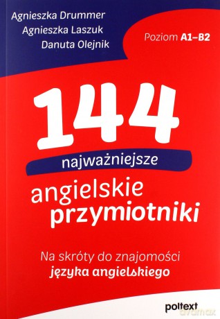 144 najważniejsze angielskie przymiotniki. Na skróty do znajomości języka angielskiego - Agnieszka Drummer, Agnieszka Laszuk, Danuta Olejnik [KSIĄŻKA]