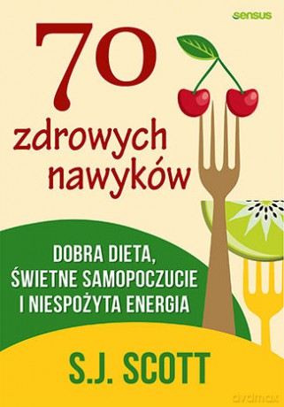 70 zdrowych nawyków. Dobra dieta, świetne samopoczucie i niespożyta energia - S.J. Scott [KSIĄŻKA]
