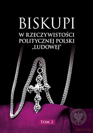 Biskupi w rzeczywistości politycznej Polski "ludowej" (Tom 2) [KSIĄŻKA]