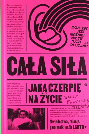 Cała siła, jaką czerpię na życie. Świadectwa, relacje, pamiętniki osób LGBTQ+ w Polsce [KSIĄŻKA]