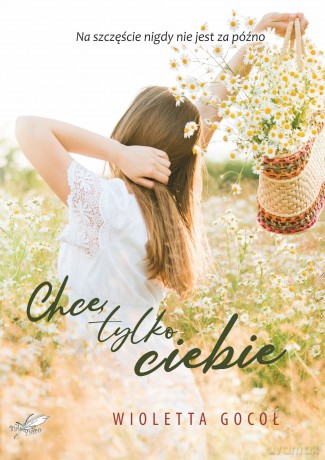 Chcę tylko Ciebie - Wioletta Gocoł [KSIĄŻKA]