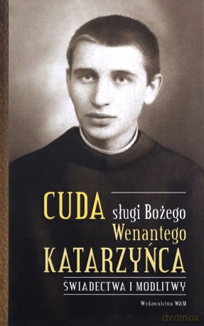 Cuda sługi Bożego Wenantego Katarzyńca. Świadectwa i modlitwy - Celina Woryna [KSIĄŻKA]
