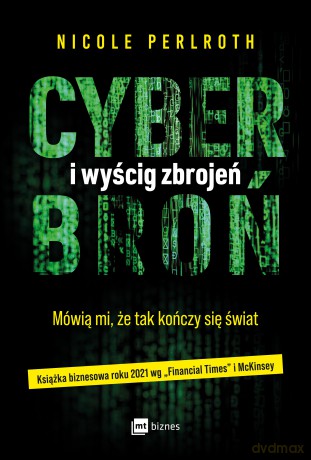 Cyberbroń i wyścig zbrojeń. Mówią mi, że tak kończy się świat - Nicole Perlroth [KSIĄŻKA]