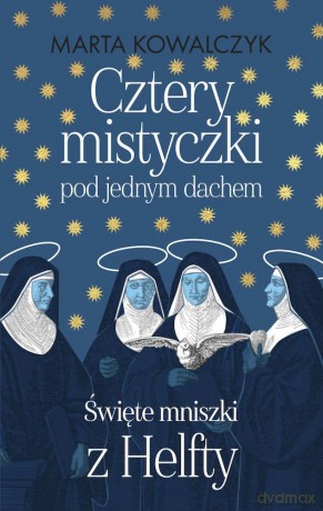 Cztery mistyczki pod jednym dachem. Święte mniszki z Helfty - Marta Kowalczyk [KSIĄŻKA]