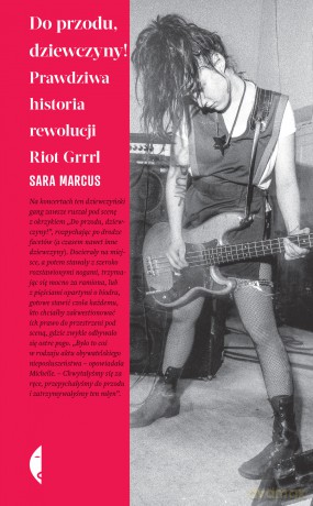 Do przodu, dziewczyny!. Prawdziwa historia rewolucji Riot Grrrl - Sara Marcus [KSIĄŻKA]
