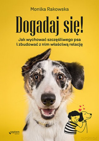 Dogadaj się! Jak wychować szczęśliwego psa i zbudować z nim właściwą relację - Monika Rakowska [KSIĄŻKA]