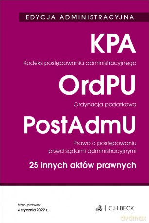 EDYCJA ADMINISTRACYJNA. Kodeks postępowania administracyjnego. Ordynacja podatkowa. Prawo o postępowaniu przed sądami administracyjnymi. 25 innych aktów prawnych5 [KSIĄŻKA]