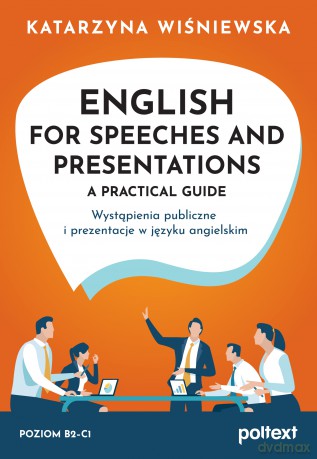 English for Speeches and Presentations A Practical Guide. Wystąpienia publiczne i prezentacje w języku angielskim - Katarzyna Wiśniewska [KSIĄŻKA]