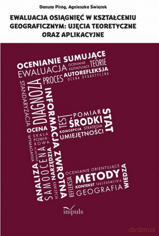 Ewaluacja osiągnięć w kształceniu geograficznym: ujęcia teoretyczne oraz aplikacyjne - Danuta Piróg, Agnieszka Świętek [KSIĄŻKA]