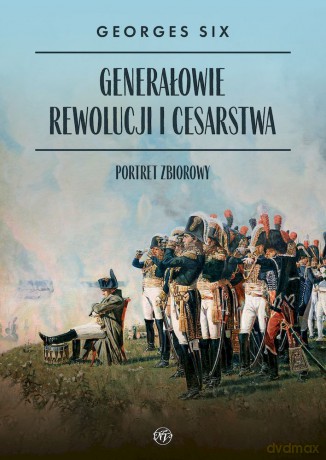 Generałowie Rewolucji i Cesarstwa. Portret zbiorowy - Georges Six [KSIĄŻKA]