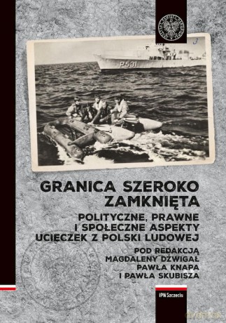 Granica szeroko zamknięta. Polityczne, prawne i społeczne aspekty ucieczek z Polski Ludowej [KSIĄŻKA]