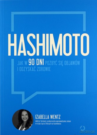 Hashimoto. Jak w 90 dni pozbyć się objawów i odzyskać zdrowie - Izabella Wentz [KSIĄŻKA]