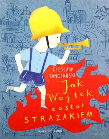 Jak Wojtek został strażakiem - Czesław Janczarski [KSIĄŻKA]