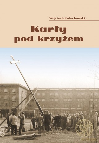 Karły pod krzyżem. Nowohucki Kwiecień '60 - Wojciech Paduchowski [KSIĄŻKA]