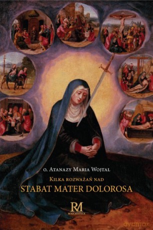Kilka rozważań nad Stabat Mater Dolorosa - Atanazy Maria Wojtal [KSIĄŻKA]