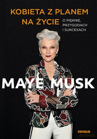 Kobieta z planem na życie. O pięknie, przygodach i sukcesach - Maye Musk [KSIĄŻKA]