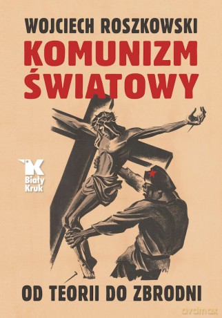 Komunizm światowy. Od teorii do zbrodni - Wojciech Roszkowski [KSIĄŻKA]