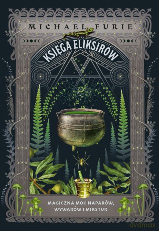 Księga eliksirów. Magiczna moc naparów, wywarów i mikstur - Michael Furie [KSIĄŻKA]