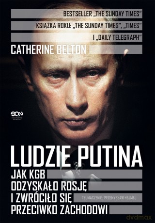 Ludzie Putina. Jak KGB odzyskało Rosję i zwróciło się przeciwko Zachodowi - Catherine Belton [KSIĄŻKA]