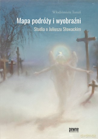 Mapa podróży i wyobraźni Studia o Juliuszu Słowackim - Włodzimierz Toruń [KSIĄŻKA]