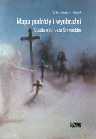 Mapa podróży i wyobraźni Studia o Juliuszu Słowackim - Włodzimierz Toruń [KSIĄŻKA]