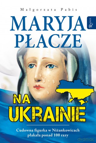 Maryja płacze na Ukrainie - Małgorzata Pabis [KSIĄŻKA]