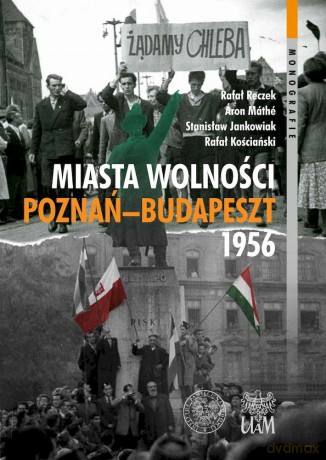 Miasta Wolności. Poznań-Budapszet 1956 [KSIĄŻKA]