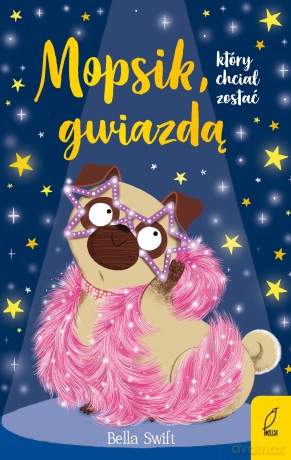 Mopsik, który chciał zostać gwiazdą - Bella Swift [KSIĄŻKA]