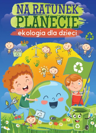 Na ratunek planecie. Ekologia dla dzieci [KSIĄŻKA]
