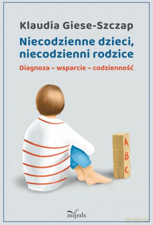 Niecodzienne dzieci, niecodzienni rodzice Diagnoza-wsparcie-codzienność - Klaudia Giese-Szczap [KSIĄŻKA]