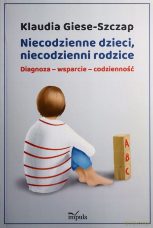 Niecodzienne dzieci, niecodzienni rodzice Diagnoza-wsparcie-codzienność - Klaudia Giese-Szczap [KSIĄŻKA]