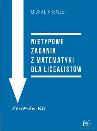 Nietypowe zadania z matematyki dla licealistów - Michał Kremzer [KSIĄŻKA]