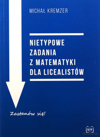 Nietypowe zadania z matematyki dla licealistów - Michał Kremzer [KSIĄŻKA]